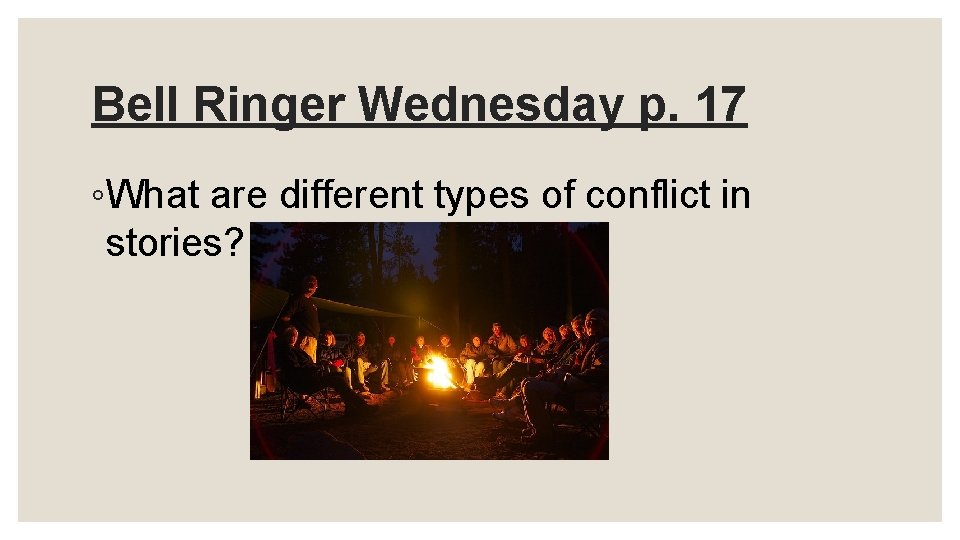 Bell Ringer Wednesday p. 17 ◦What are different types of conflict in stories? 