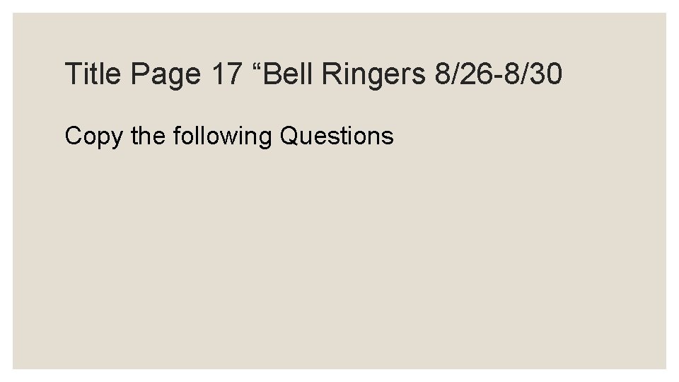 Title Page 17 “Bell Ringers 8/26 -8/30 Copy the following Questions 