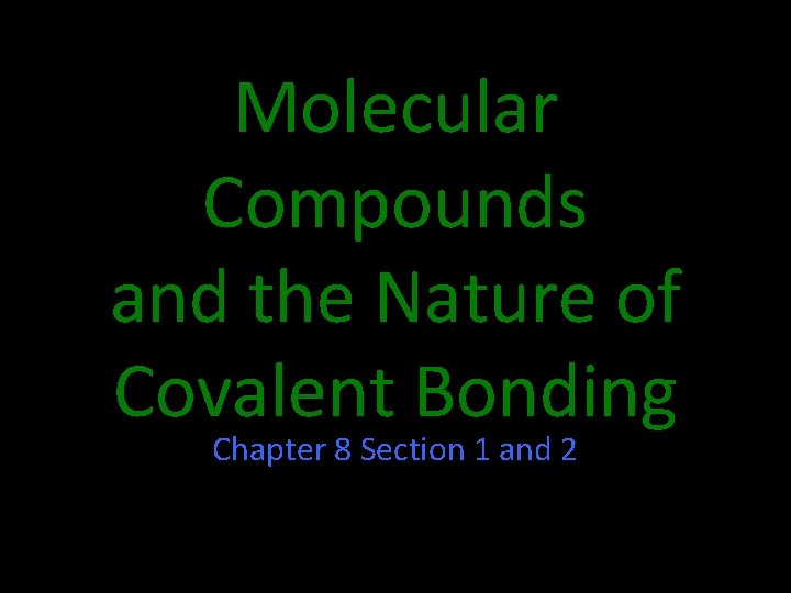 Molecular Compounds and the Nature of Covalent Bonding Chapter 8 Section 1 and 2