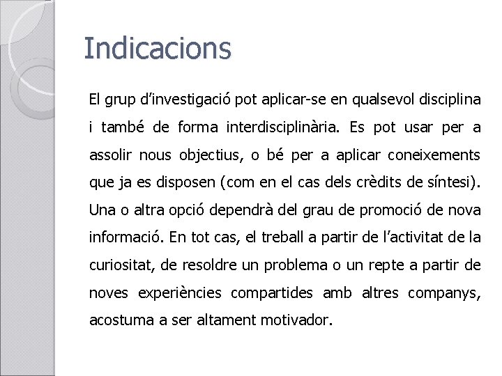 Indicacions El grup d’investigació pot aplicar-se en qualsevol disciplina i també de forma interdisciplinària.