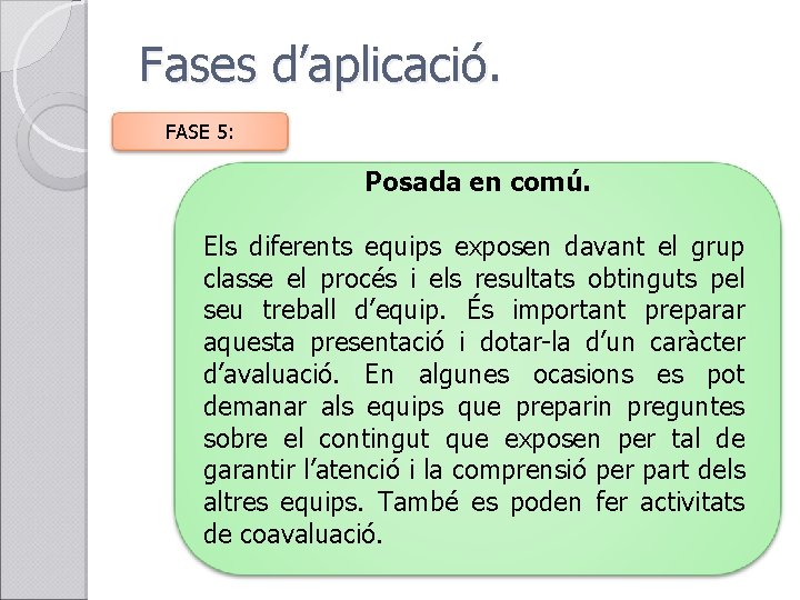 Fases d’aplicació. FASE 5: Posada en comú. Els diferents equips exposen davant el grup