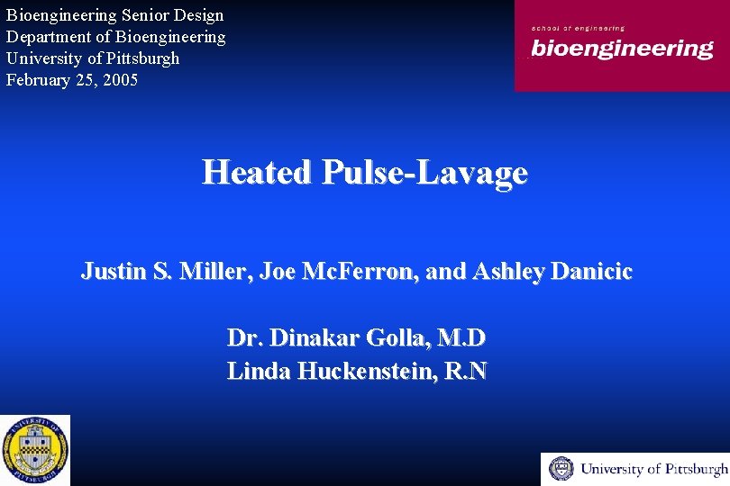 Bioengineering Senior Design Department of Bioengineering University of Pittsburgh February 25, 2005 Heated Pulse-Lavage