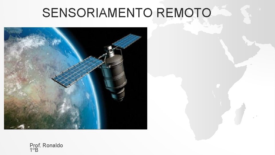 SENSORIAMENTO REMOTO Prof. Ronaldo 1ºB 