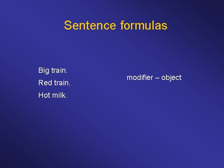 Sentence formulas Big train. Red train. Hot milk. modifier – object 