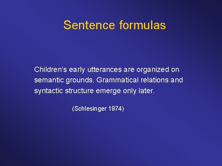 Sentence formulas Children’s early utterances are organized on semantic grounds. Grammatical relations and syntactic