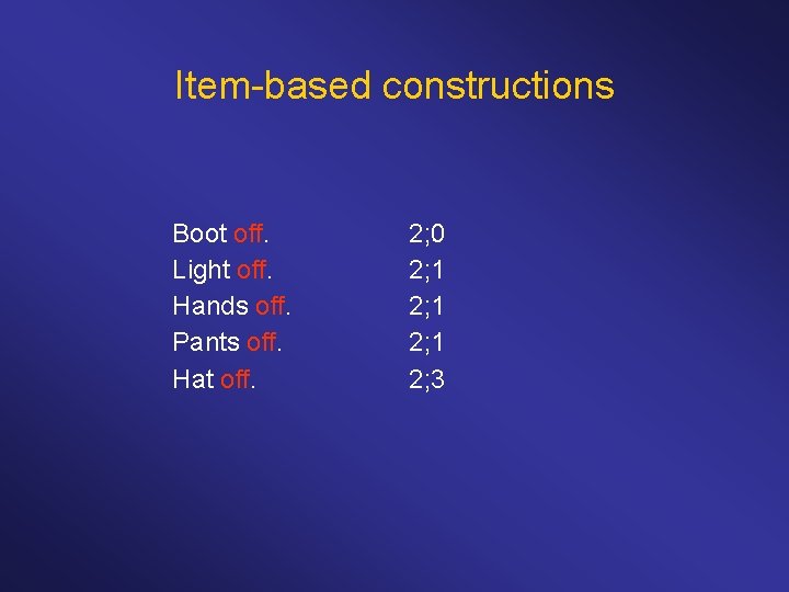 Item-based constructions Boot off. Light off. Hands off. Pants off. Hat off. 2; 0