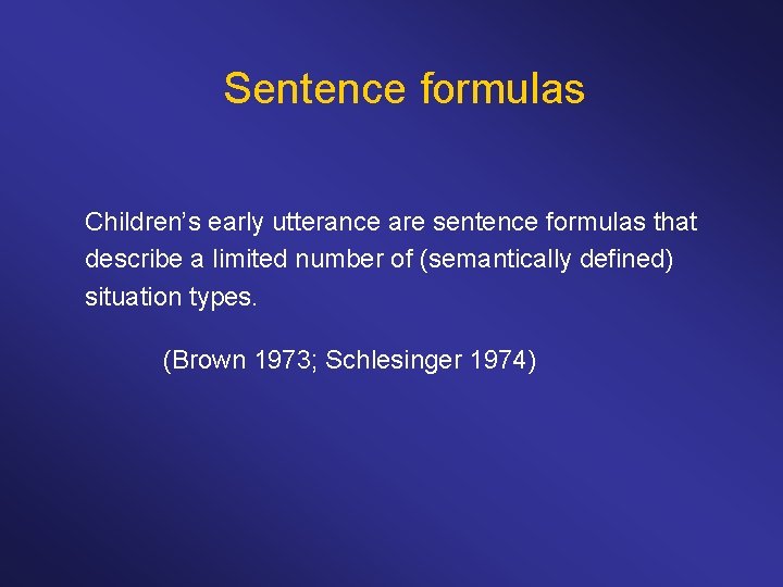 Sentence formulas Children’s early utterance are sentence formulas that describe a limited number of