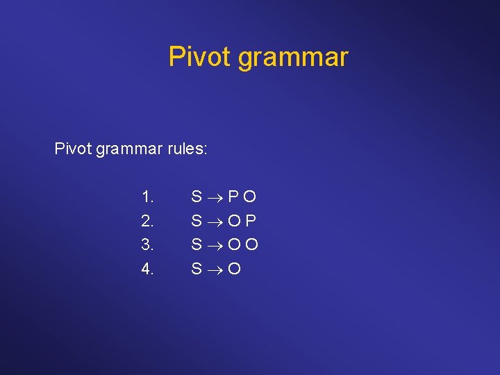 Pivot grammar rules: 1. 2. 3. 4. S PO S OP S OO S