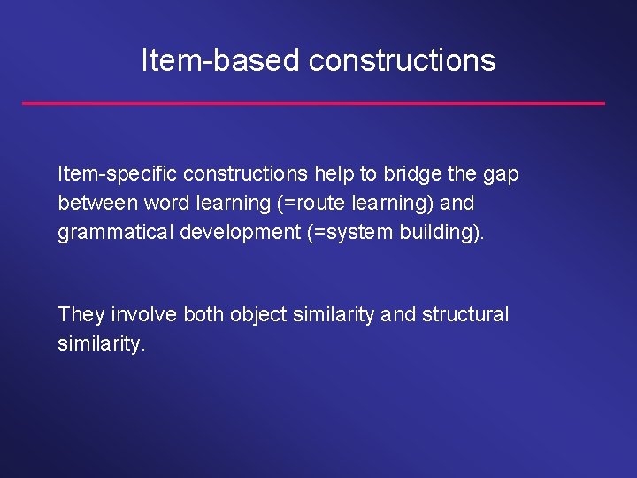 Item-based constructions Item-specific constructions help to bridge the gap between word learning (=route learning)