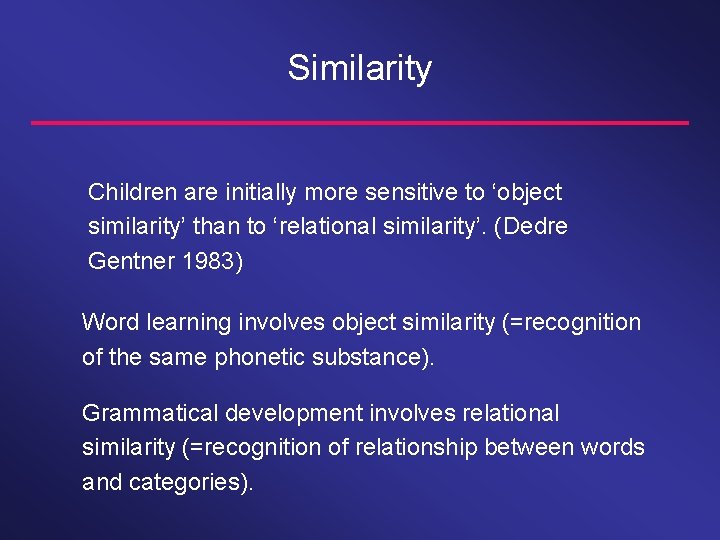 Similarity Children are initially more sensitive to ‘object similarity’ than to ‘relational similarity’. (Dedre