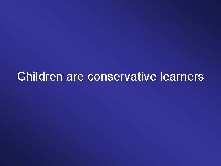 Children are conservative learners 