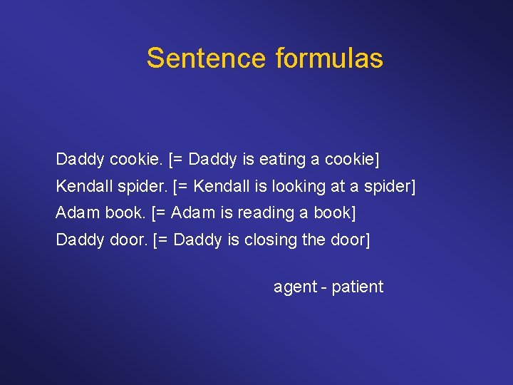 Sentence formulas Daddy cookie. [= Daddy is eating a cookie] Kendall spider. [= Kendall