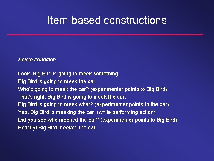 Item-based constructions Active condition Look, Big Bird is going to meek something. Big Bird