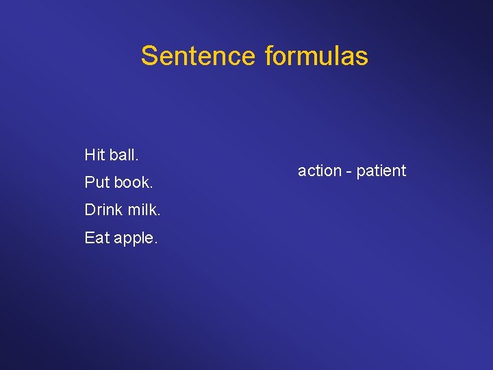 Sentence formulas Hit ball. Put book. Drink milk. Eat apple. action - patient 