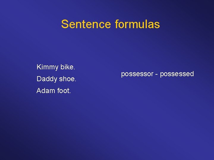 Sentence formulas Kimmy bike. Daddy shoe. Adam foot. possessor - possessed 