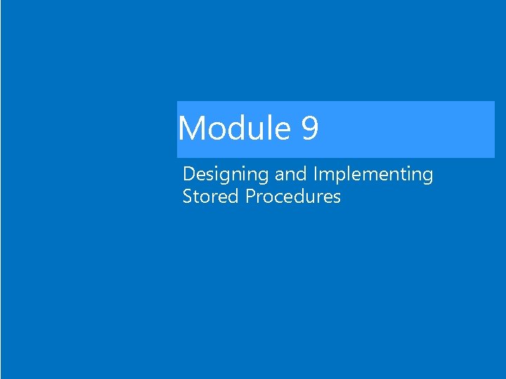 Module 9 Designing and Implementing Stored Procedures 