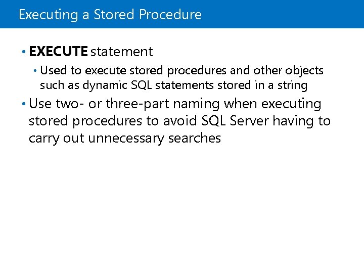 Executing a Stored Procedure • EXECUTE statement • Used to execute stored procedures and