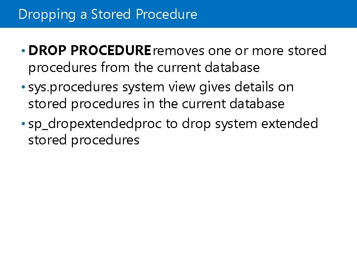 Dropping a Stored Procedure • DROP PROCEDURE removes one or more stored procedures from