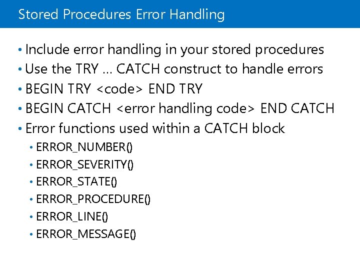 Stored Procedures Error Handling • Include error handling in your stored procedures • Use