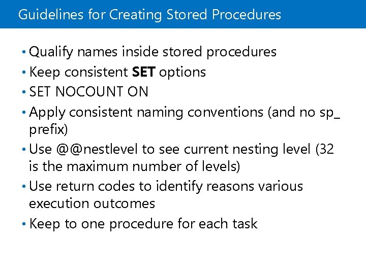 Guidelines for Creating Stored Procedures • Qualify names inside stored procedures • Keep consistent