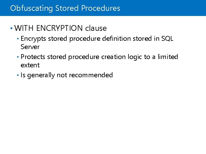 Obfuscating Stored Procedures • WITH ENCRYPTION clause Encrypts stored procedure definition stored in SQL