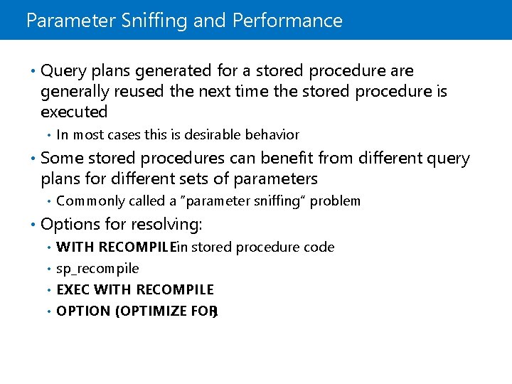 Parameter Sniffing and Performance • Query plans generated for a stored procedure are generally