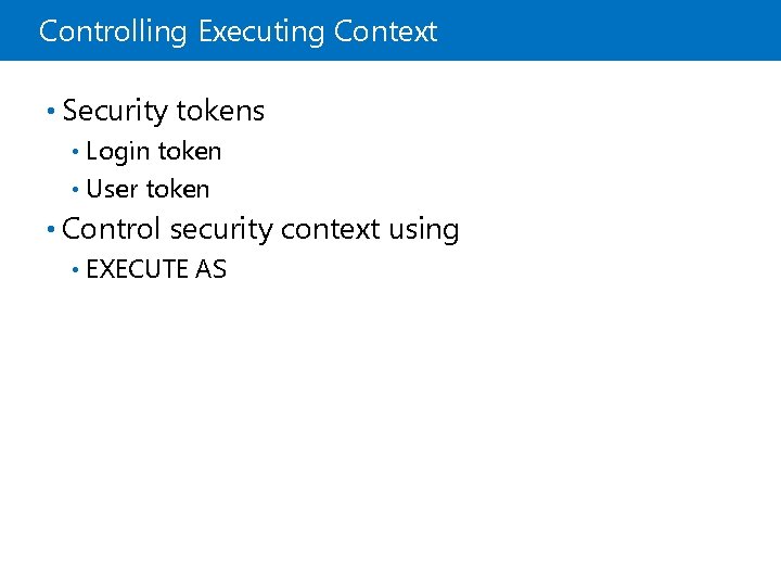 Controlling Executing Context • Security tokens Login token • User token • • Control