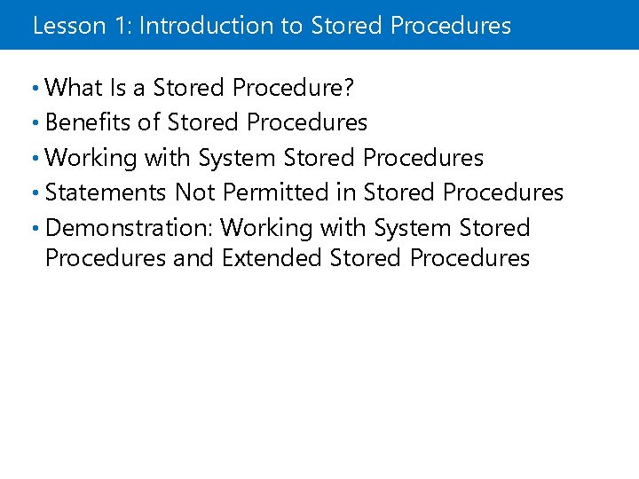 Lesson 1: Introduction to Stored Procedures • What Is a Stored Procedure? • Benefits