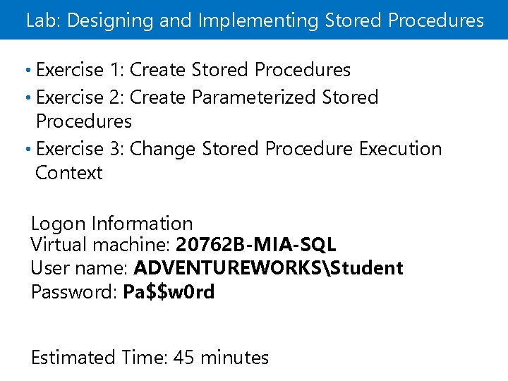 Lab: Designing and Implementing Stored Procedures • Exercise 1: Create Stored Procedures • Exercise
