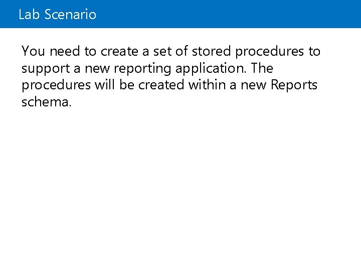 Lab Scenario You need to create a set of stored procedures to support a