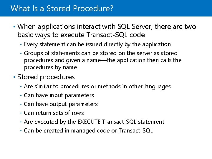 What Is a Stored Procedure? • When applications interact with SQL Server, there are