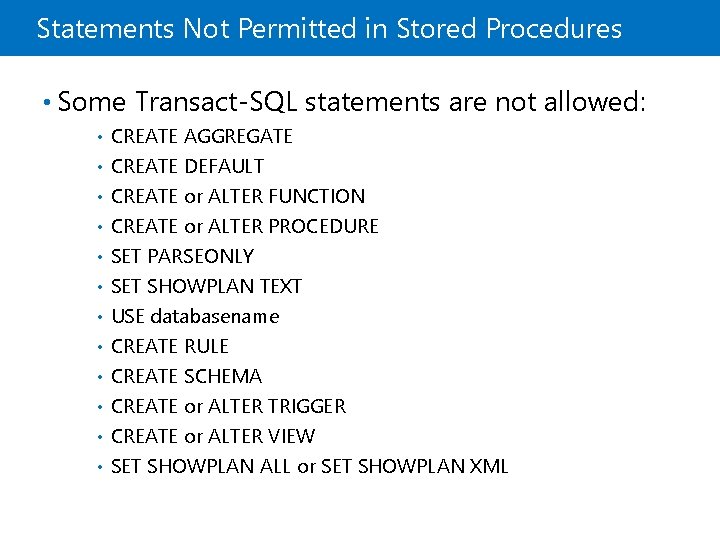 Statements Not Permitted in Stored Procedures • Some Transact-SQL statements are not allowed: •