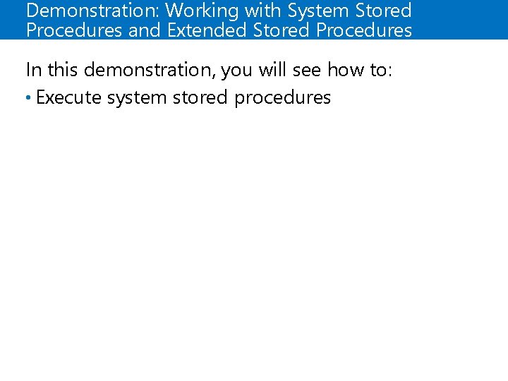 Demonstration: Working with System Stored Procedures and Extended Stored Procedures In this demonstration, you