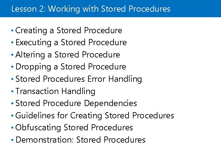 Lesson 2: Working with Stored Procedures • Creating a Stored Procedure • Executing a