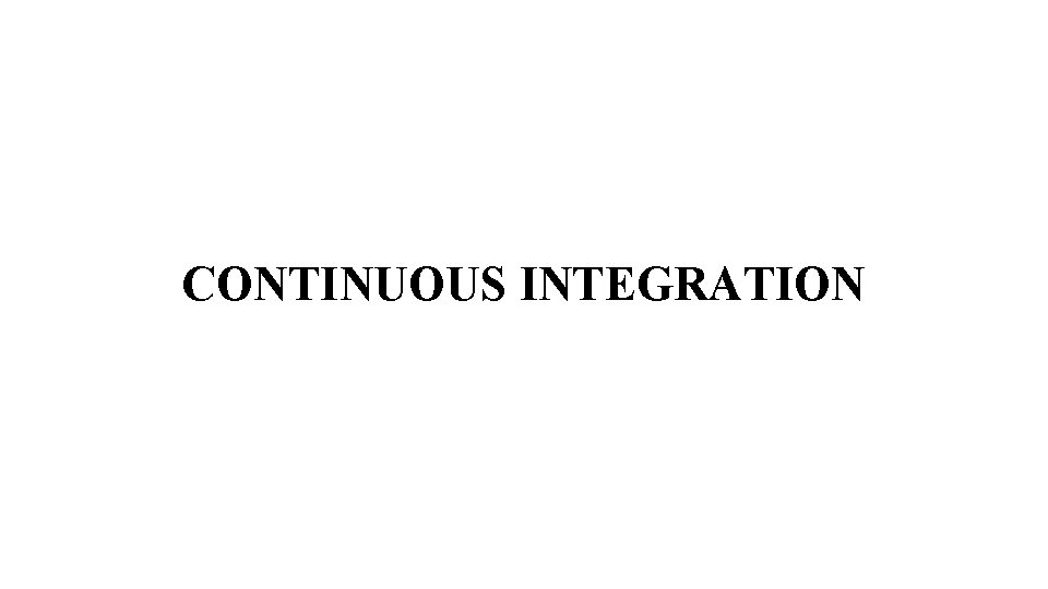 CONTINUOUS INTEGRATION 