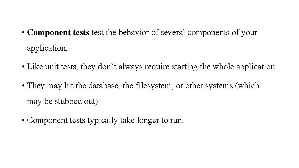  • Component tests test the behavior of several components of your application. •