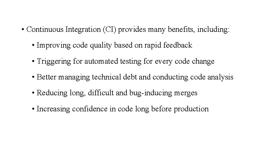  • Continuous Integration (CI) provides many benefits, including: • Improving code quality based