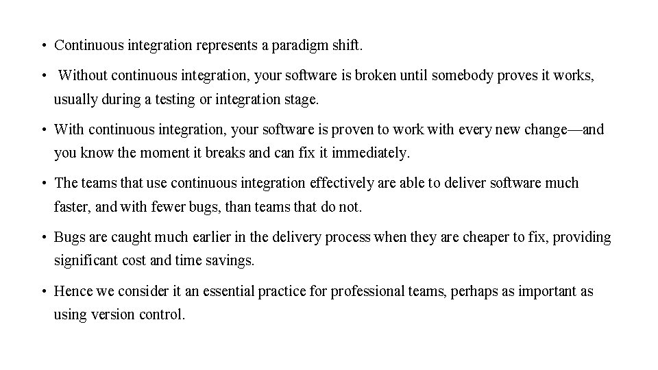  • Continuous integration represents a paradigm shift. • Without continuous integration, your software