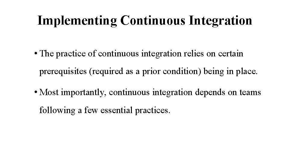 Implementing Continuous Integration • The practice of continuous integration relies on certain prerequisites (required