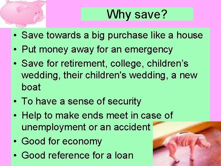 Why save? • Save towards a big purchase like a house • Put money