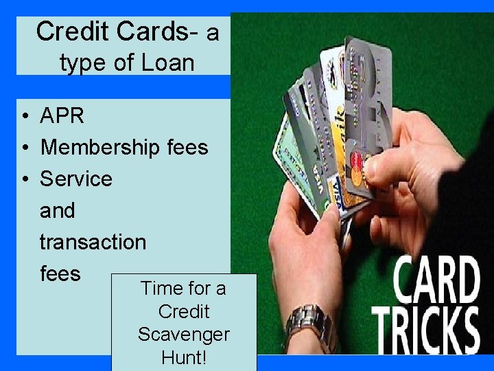 Credit Cards- a type of Loan • APR • Membership fees • Service and