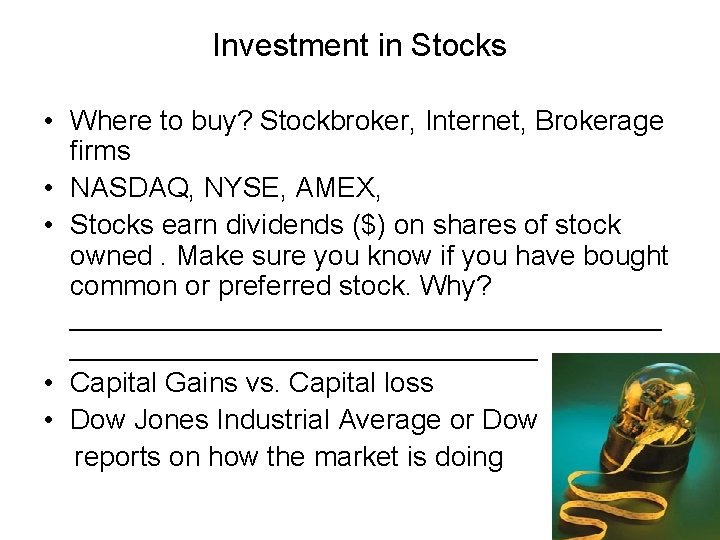 Investment in Stocks • Where to buy? Stockbroker, Internet, Brokerage firms • NASDAQ, NYSE,