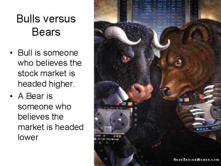 Bulls versus Bears • Bull is someone who believes the stock market is headed