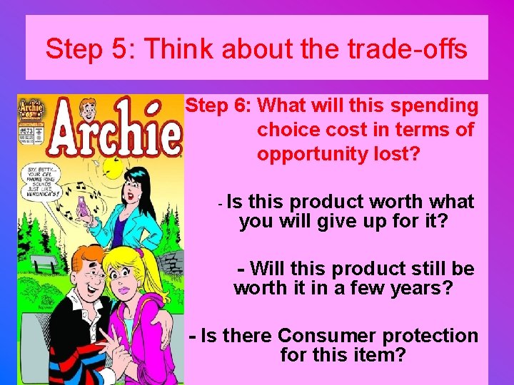 Step 5: Think about the trade-offs Step 6: What will this spending choice cost