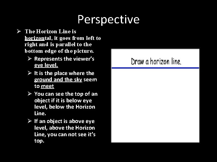 Perspective Ø The Horizon Line is horizontal, it goes from left to right and