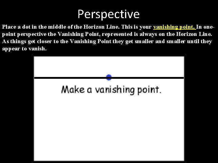 Perspective Place a dot in the middle of the Horizon Line. This is your