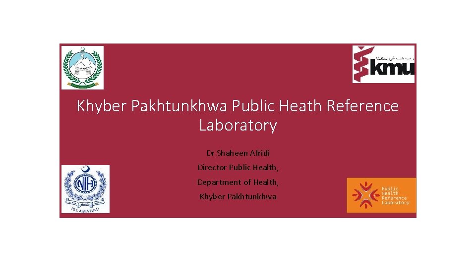 Khyber Pakhtunkhwa Public Heath Reference Laboratory Dr Shaheen Afridi Director Public Health, Department of