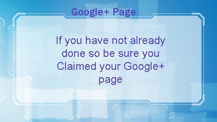Google+ Page If you have not already done so be sure you Claimed your