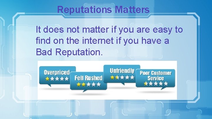 Reputations Matters It does not matter if you are easy to find on the