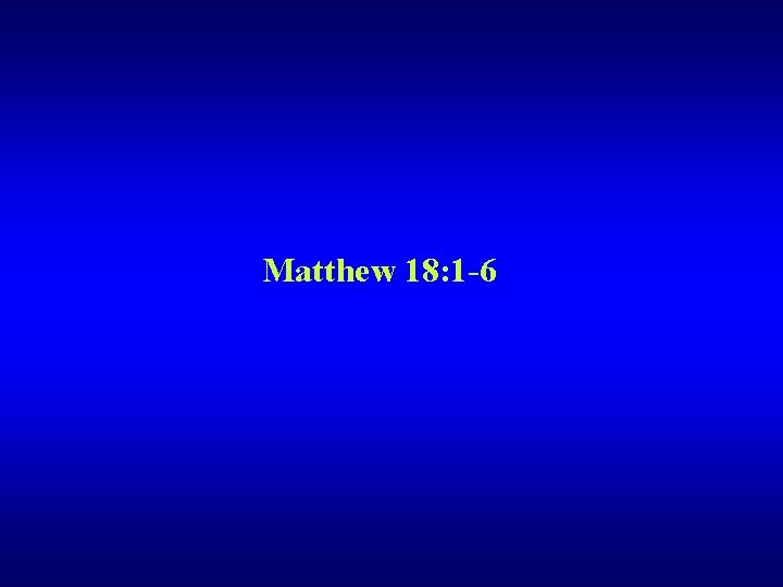 Matthew 18: 1 -6 